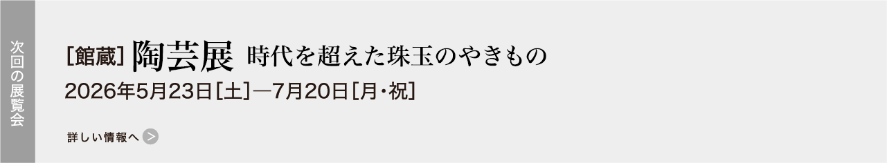 展示替えのため休館します 2026年5月11日［月］―5月22日［金］