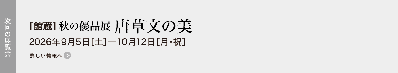 ［館蔵］秋の優品展 唐草文の美 2026年9月5日［土］―10月12日［月・祝］